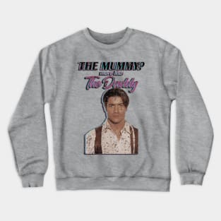 Brendan Fraser The Mummy More Like the Daddy Crewneck Sweatshirt